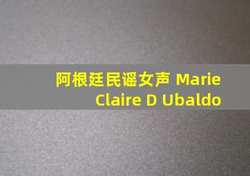 阿根廷民谣女声 Marie Claire D Ubaldo